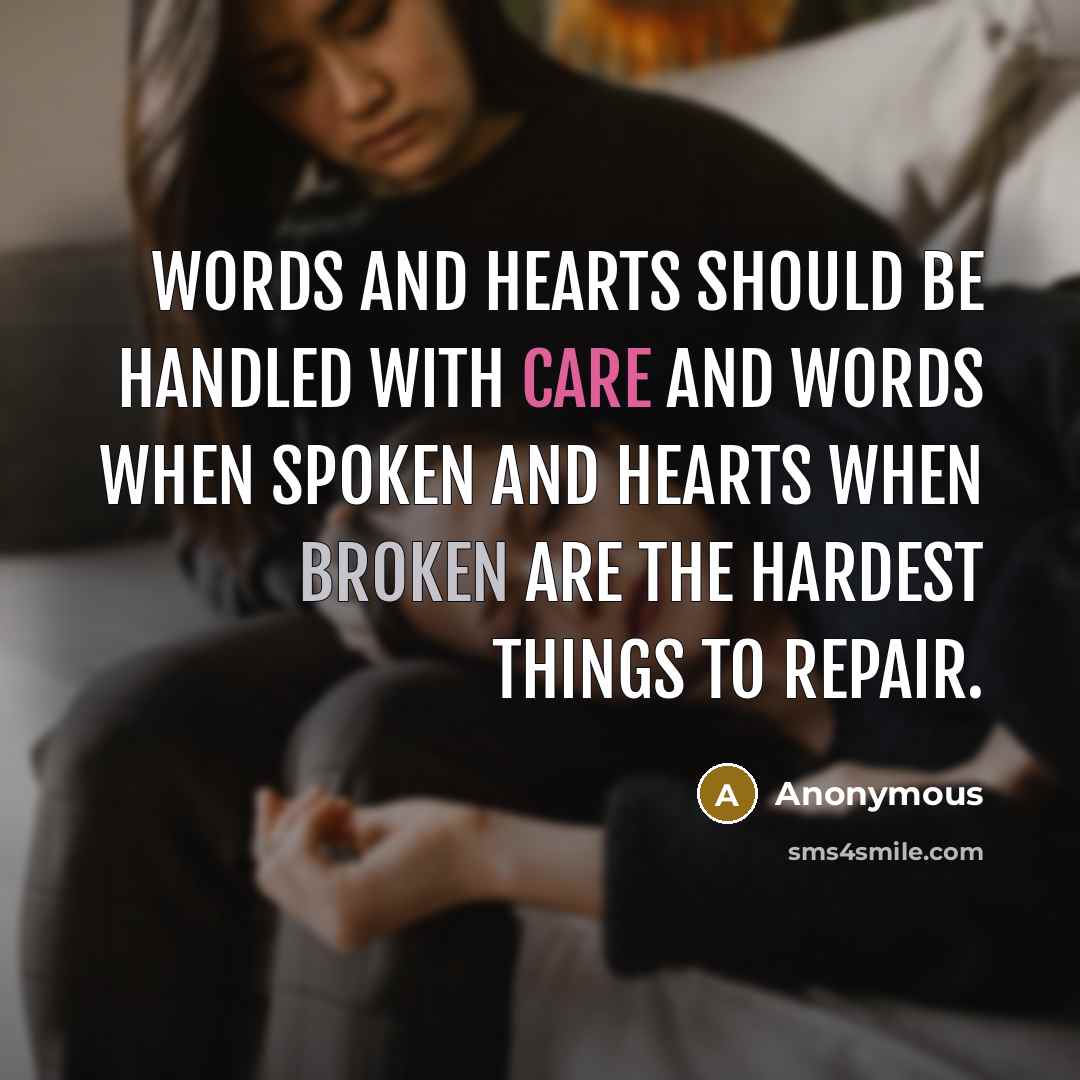 “Words and hearts should be handled with care and words when spoken and hearts when broken are the hardest things to repair.” quote by Anonymous