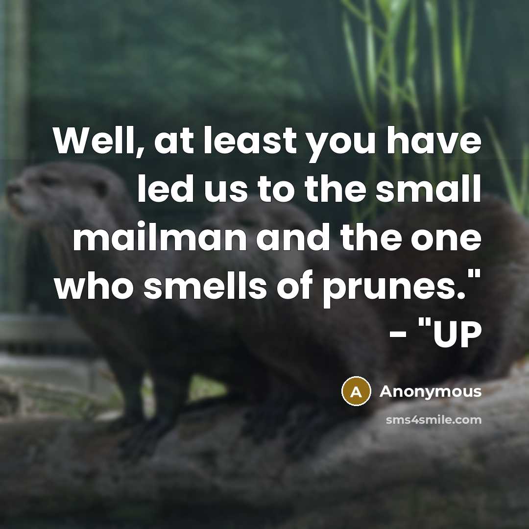 “Well, at least you have led us to the small mailman and the one who smells of prunes." - "UP” quote by Anonymous