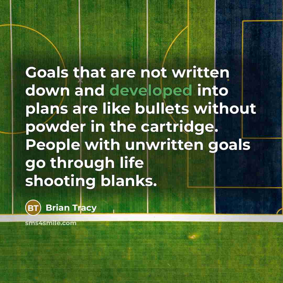 “Goals that are not written down and developed into plans are like bullets without powder in the cartridge. People with unwritten goals go through life shooting blanks.” quote by Brian Tracy