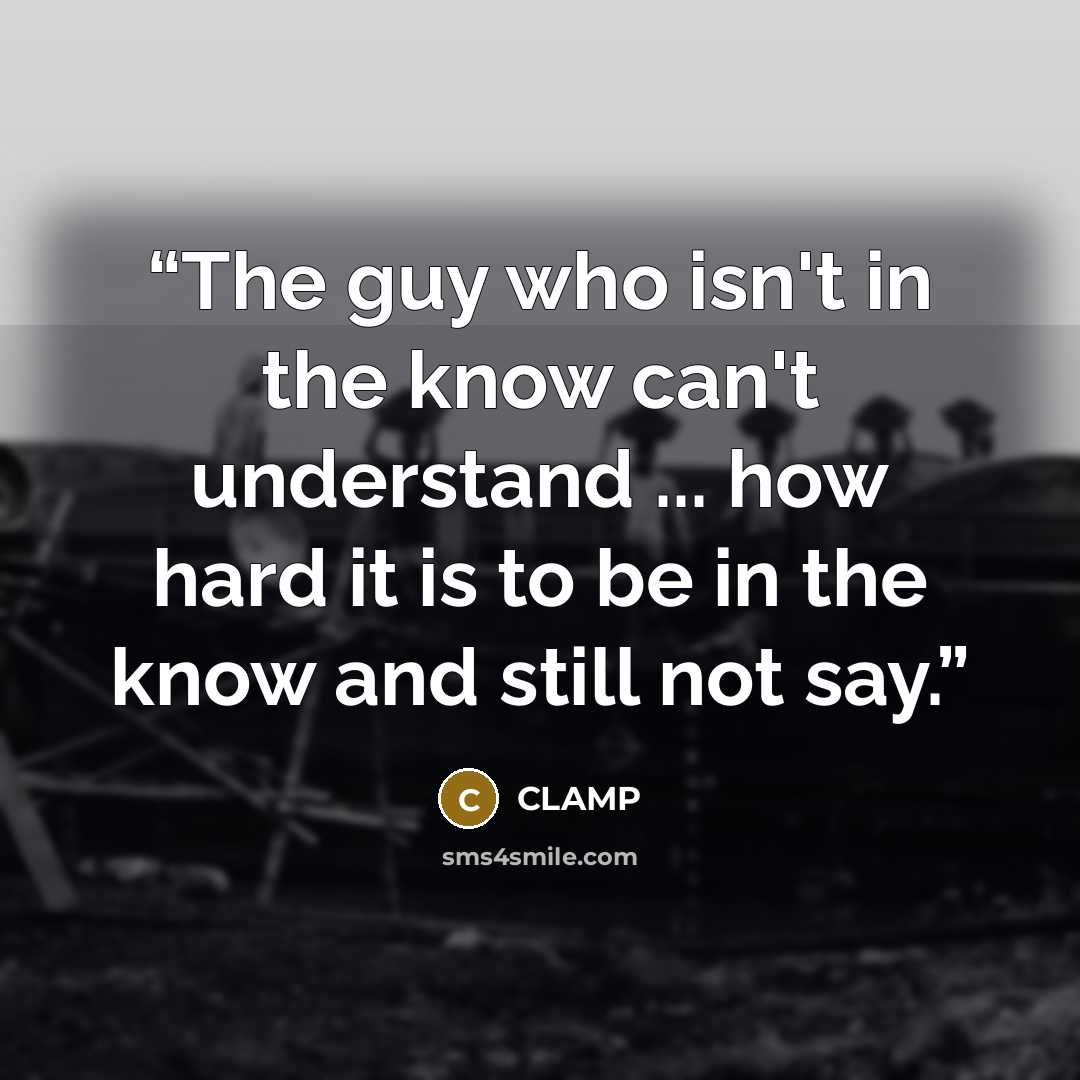 “The guy who isn't in the know can't understand ... how hard it is to be in the know and still not say.” quote by CLAMP