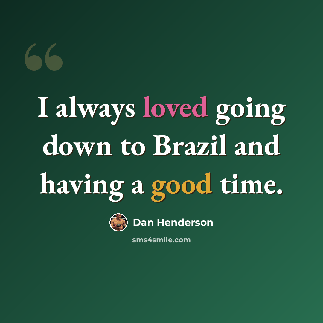 “I always loved going down to Brazil and having a good time.” quote by Dan Henderson