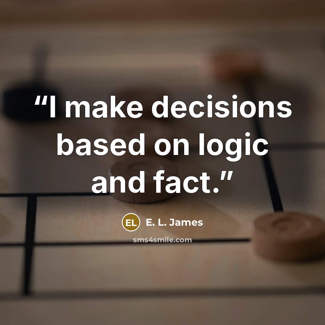 “I make decisions based on logic and fact.” quote by E. L. James