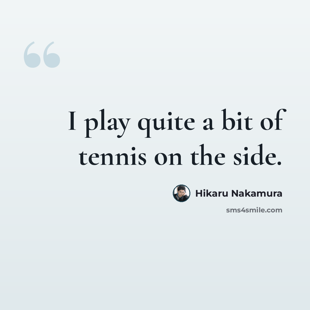 “I play quite a bit of tennis on the side.” quote by Hikaru Nakamura