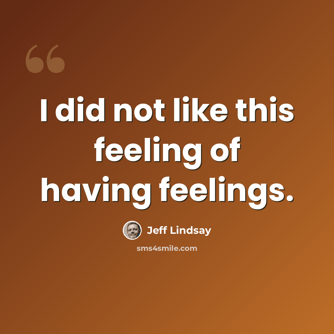 “I did not like this feeling of having feelings.” quote by Jeff Lindsay