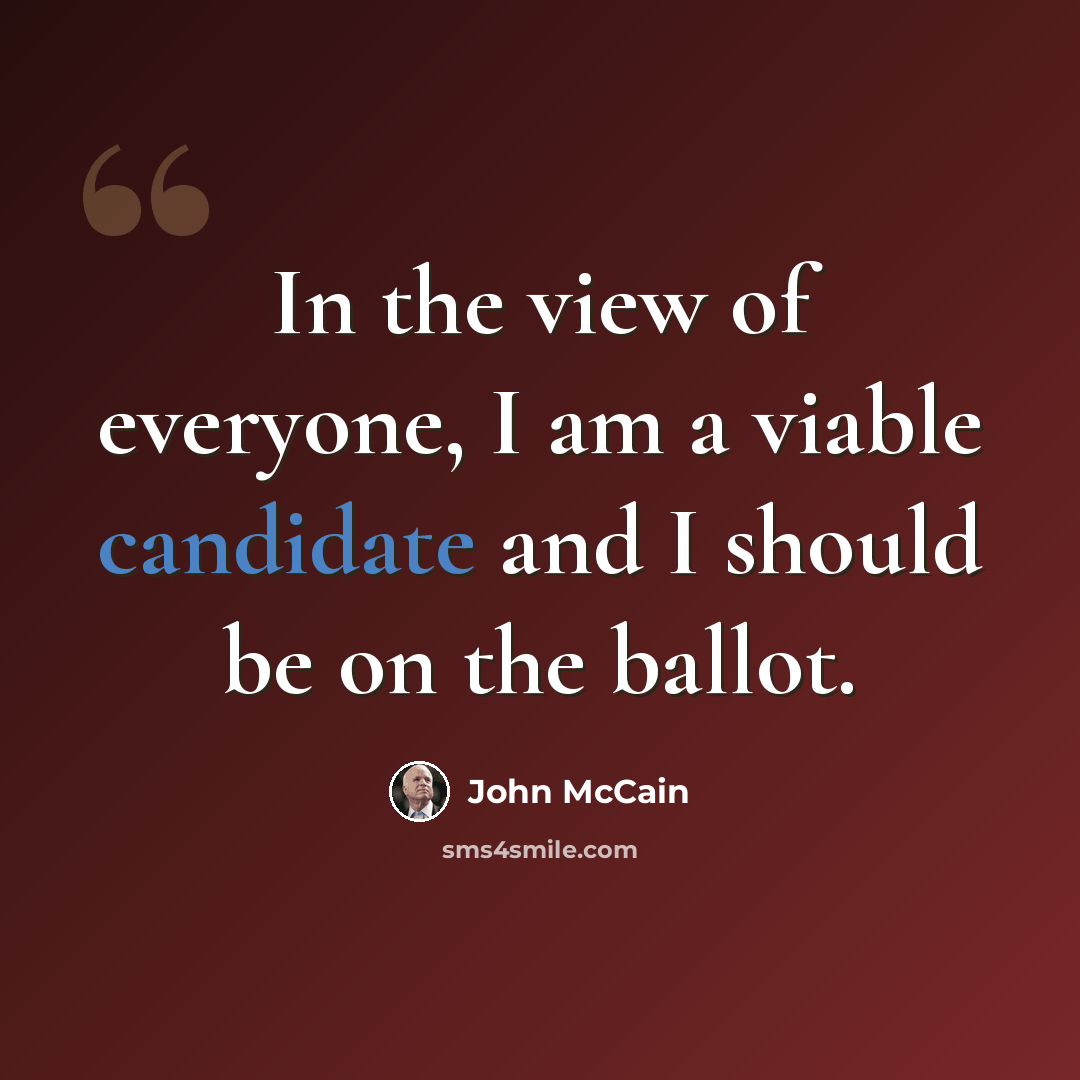“In the view of everyone, I am a viable candidate and I should be on the ballot.” quote by John McCain