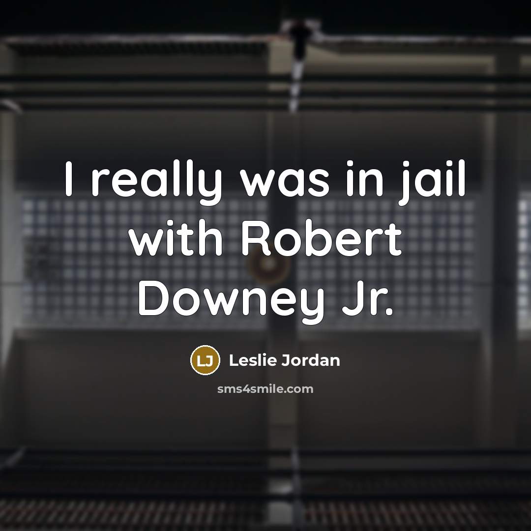 “I really was in jail with Robert Downey Jr.” quote by Leslie Jordan