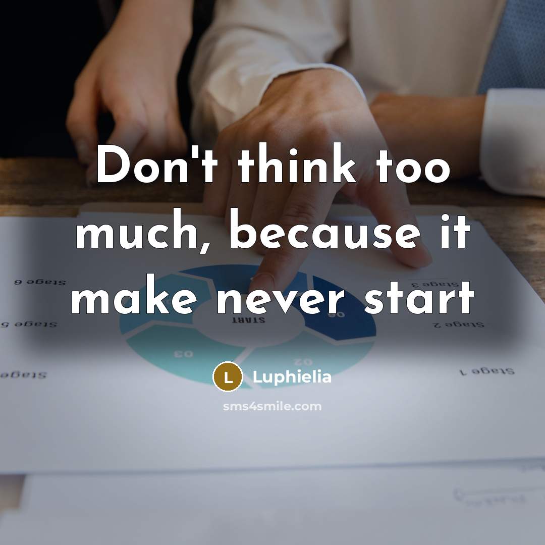 “Don't think too much, because it make never start” quote by Luphielia