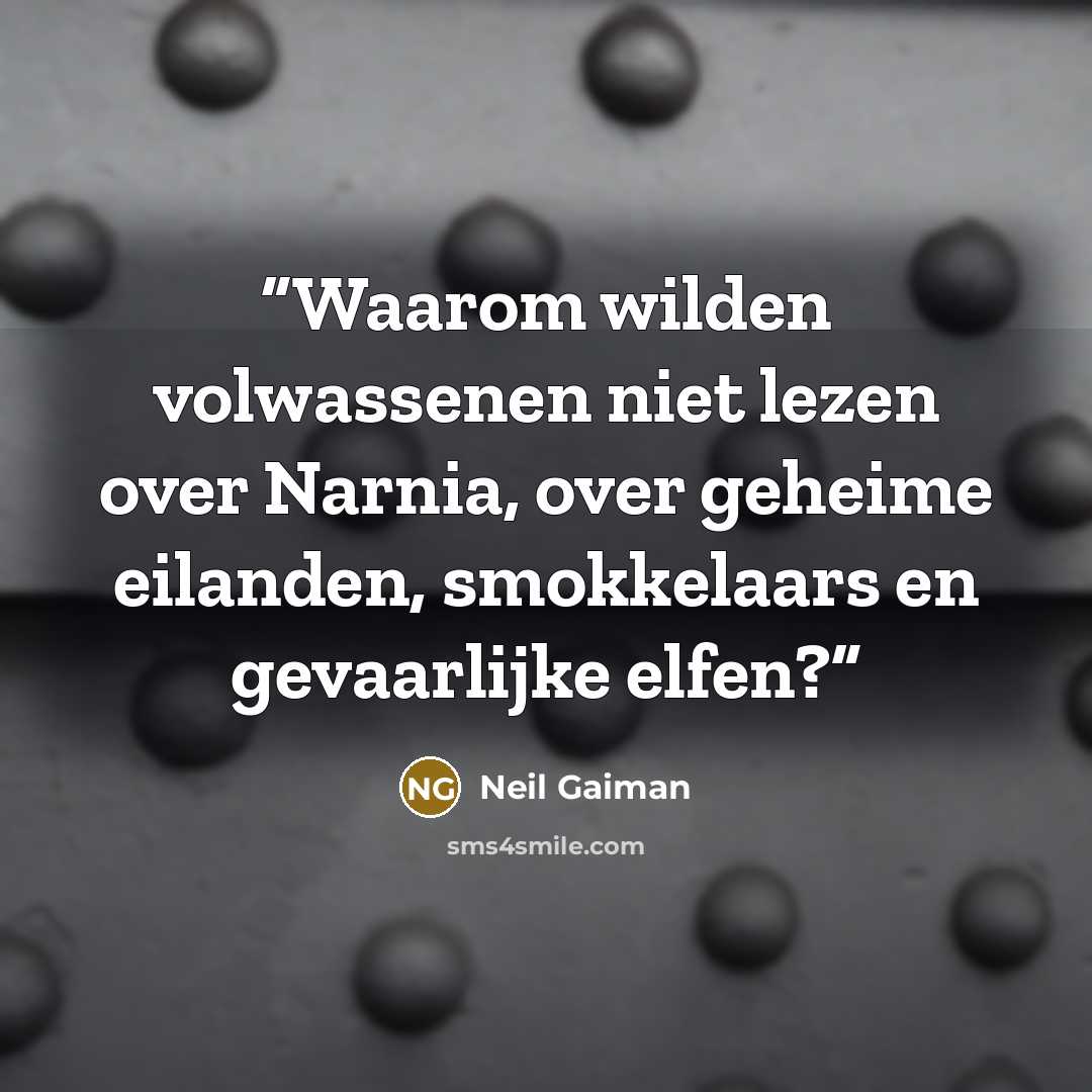 “Waarom wilden volwassenen niet lezen over Narnia, over geheime eilanden, smokkelaars en gevaarlijke elfen?” quote by Neil Gaiman