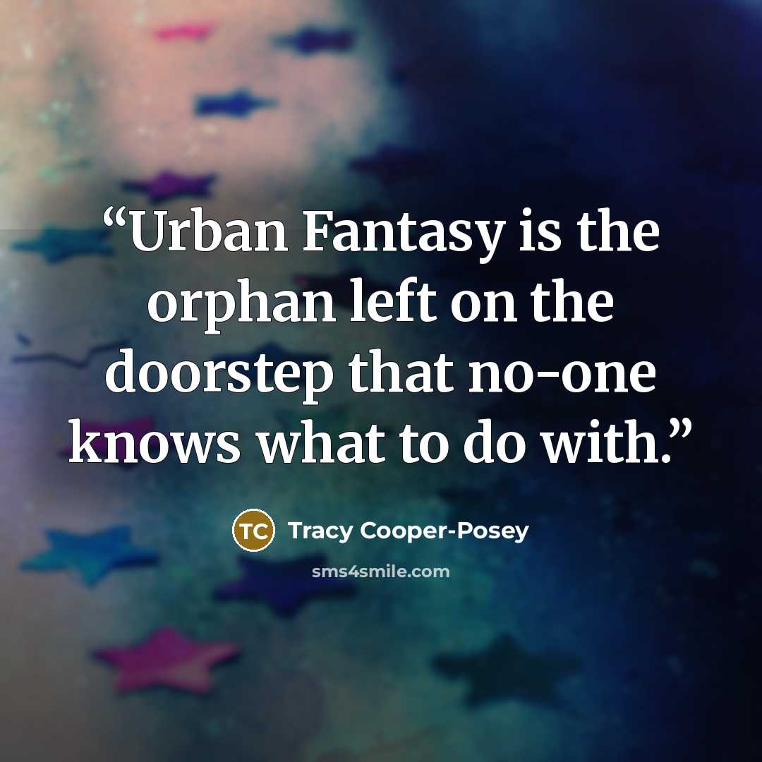 “Urban Fantasy is the orphan left on the doorstep that no-one knows what to do with.” quote by Tracy Cooper-Posey