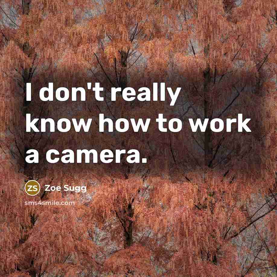 “I don't really know how to work a camera.” quote by Zoe Sugg