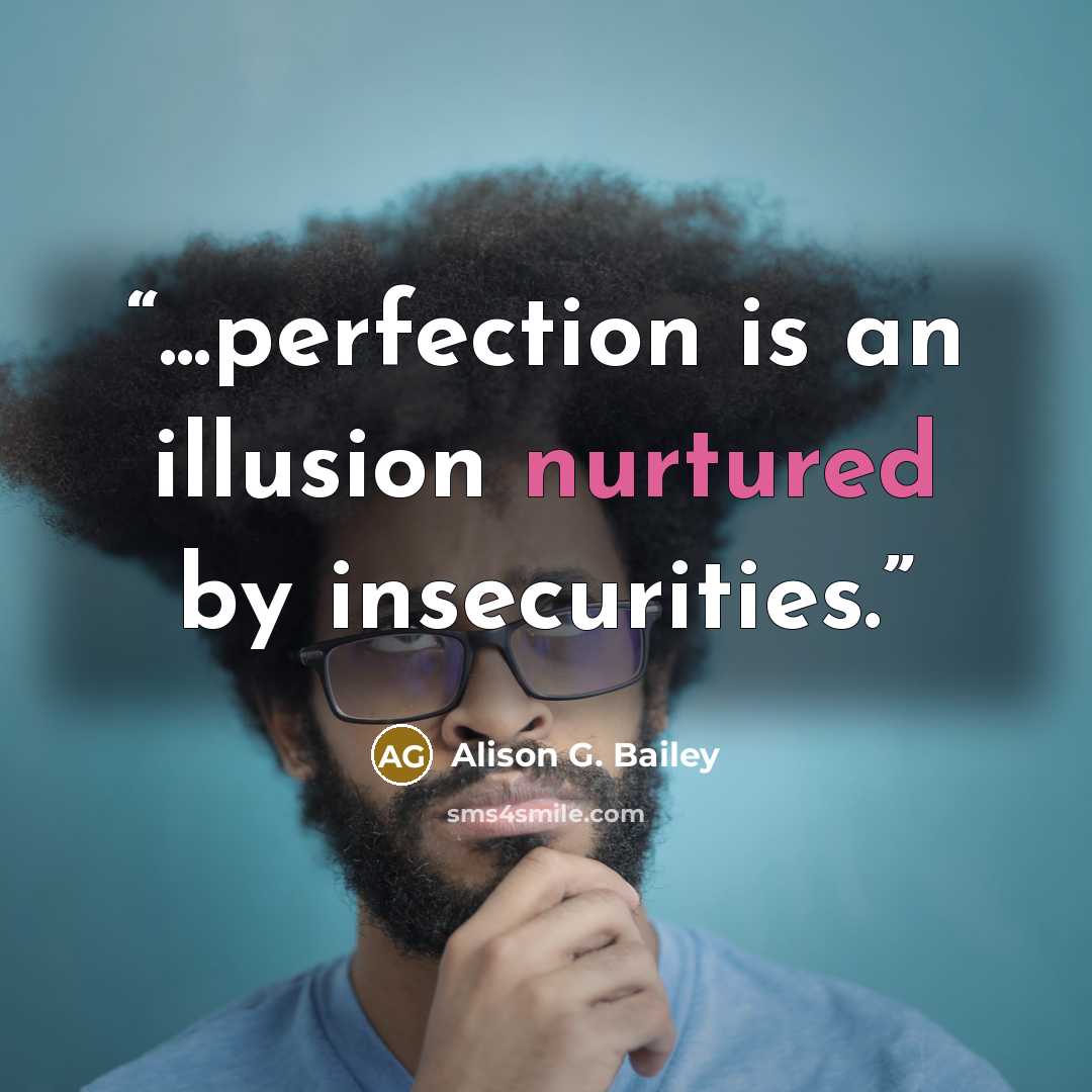 “...perfection is an illusion nurtured by insecurities.” quote by Alison G. Bailey