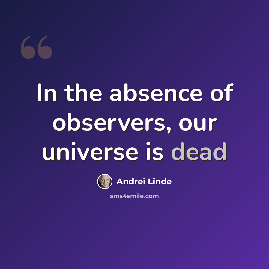 “In the absence of observers, our universe is dead” quote by Andrei Linde