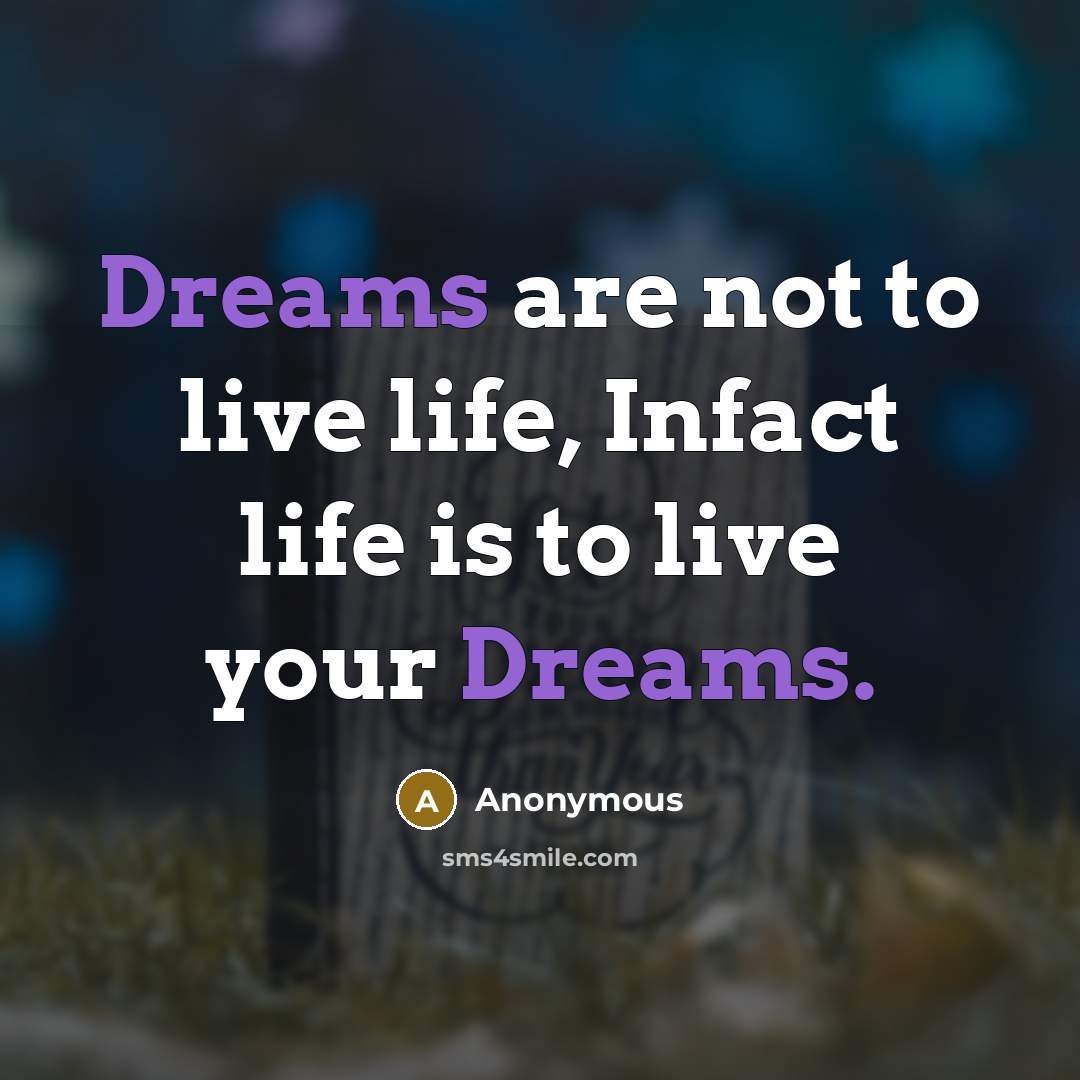 “Dreams are not to live life, Infact life is to live your Dreams.” quote by Anonymous