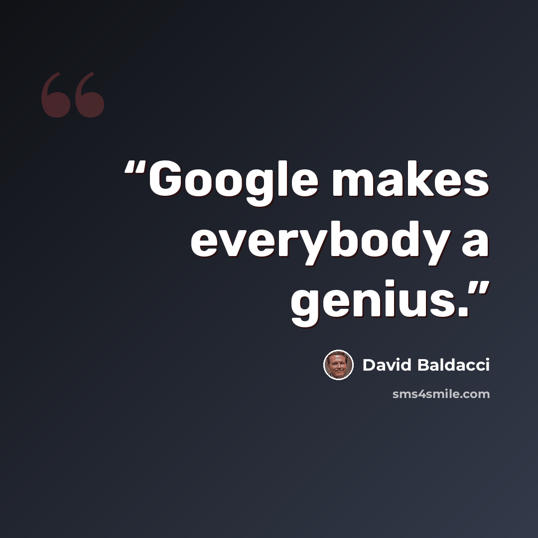 “Google makes everybody a genius.” quote by David Baldacci