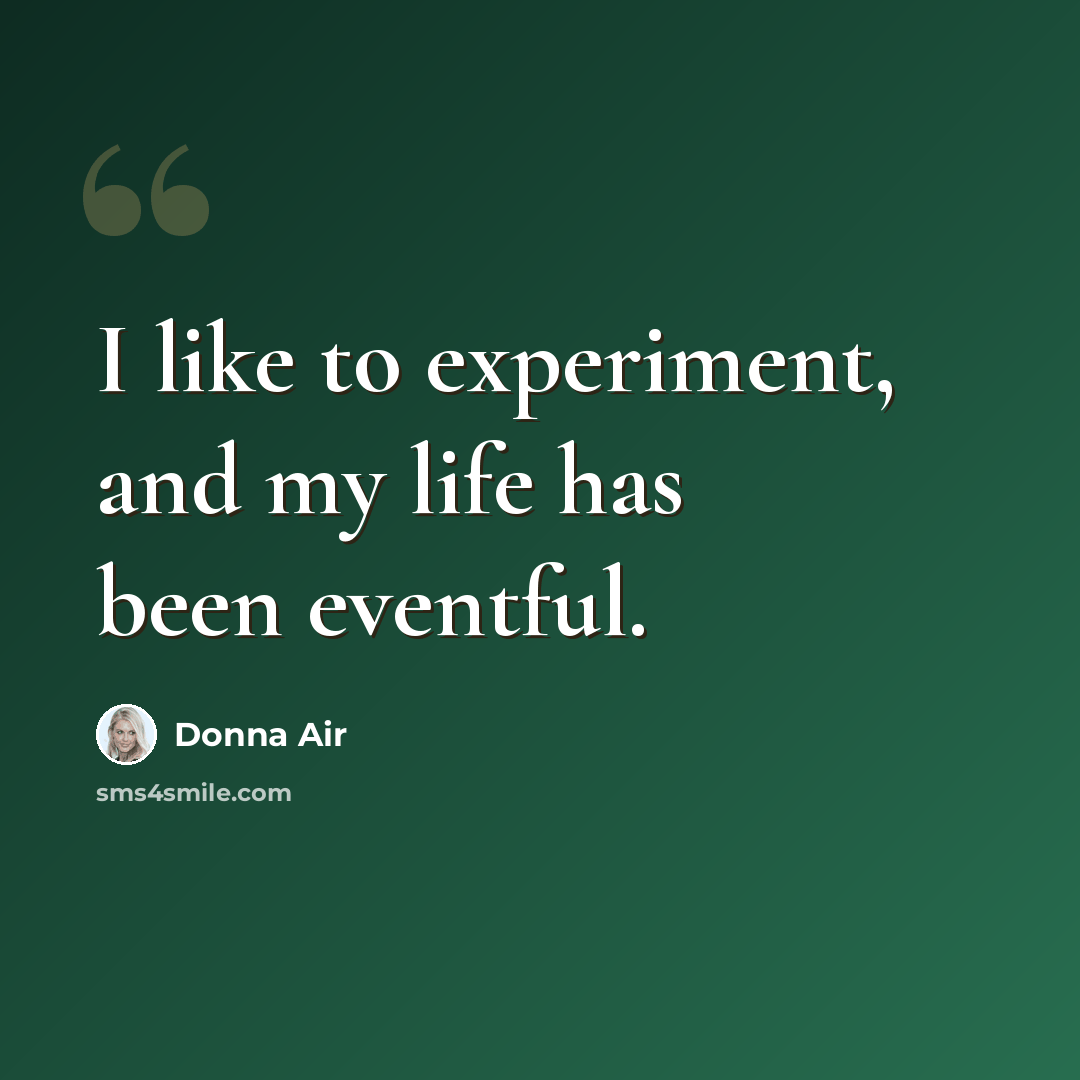“I like to experiment, and my life has been eventful.” quote by Donna Air