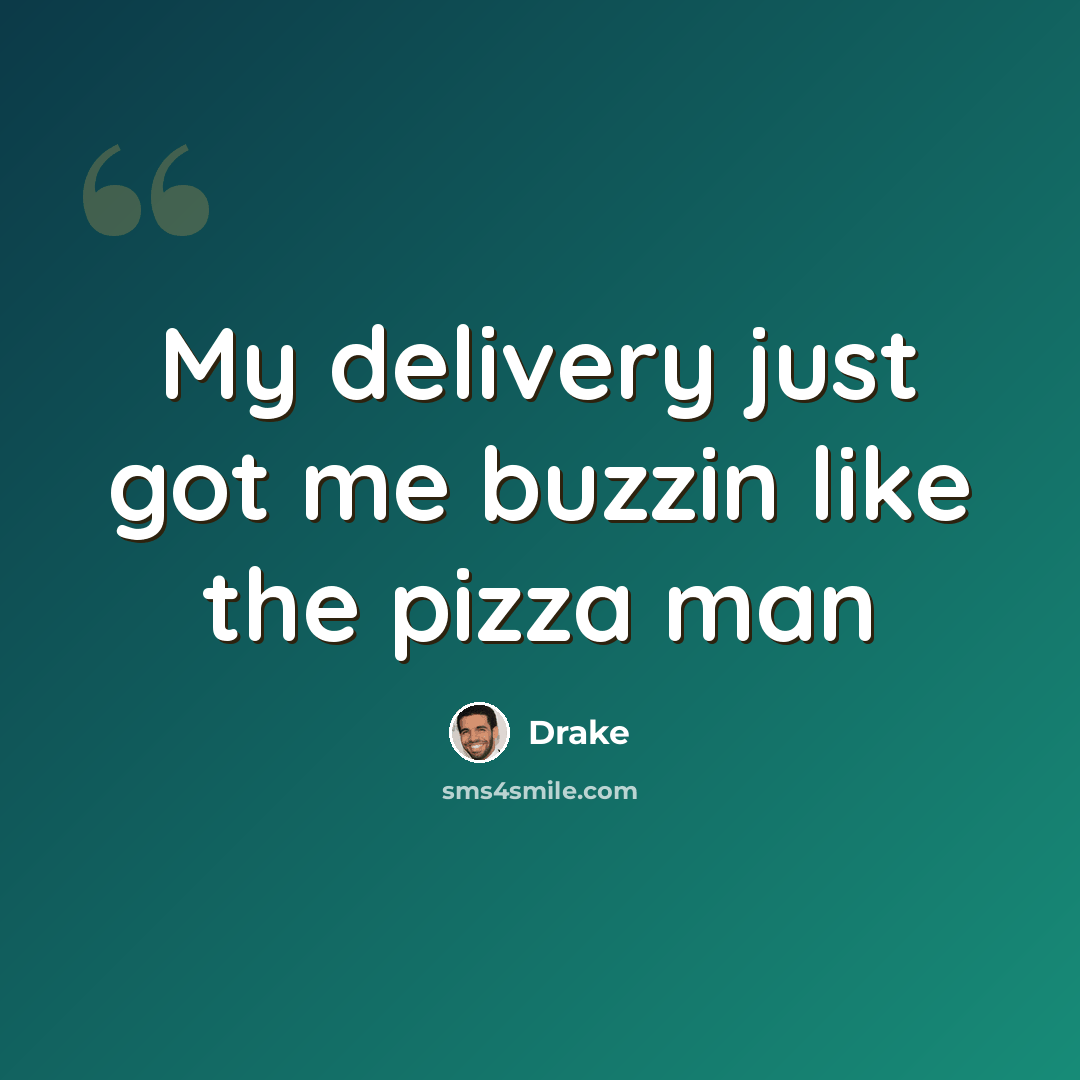 “My delivery just got me buzzin like the pizza man” quote by Drake