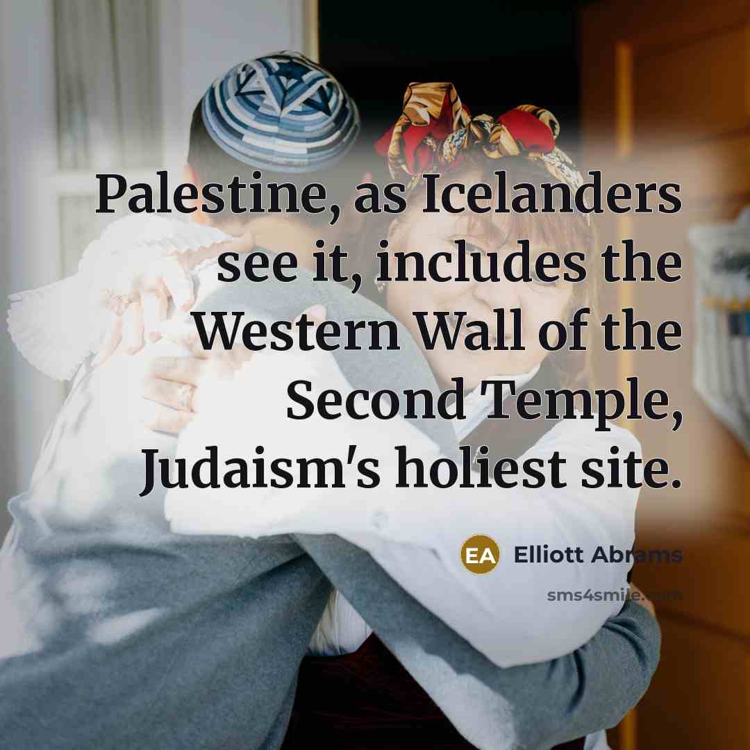 “Palestine, as Icelanders see it, includes the Western Wall of the Second Temple, Judaism's holiest site.” quote by Elliott Abrams