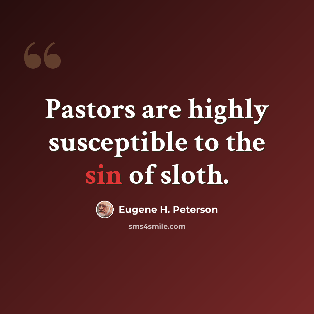 “Pastors are highly susceptible to the sin of sloth.” quote by Eugene H. Peterson