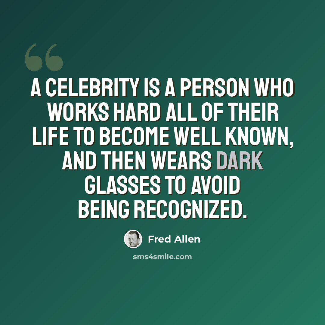 “A celebrity is a person who works hard all of their life to become well known, and then wears dark glasses to avoid being recognized.” quote by Fred Allen