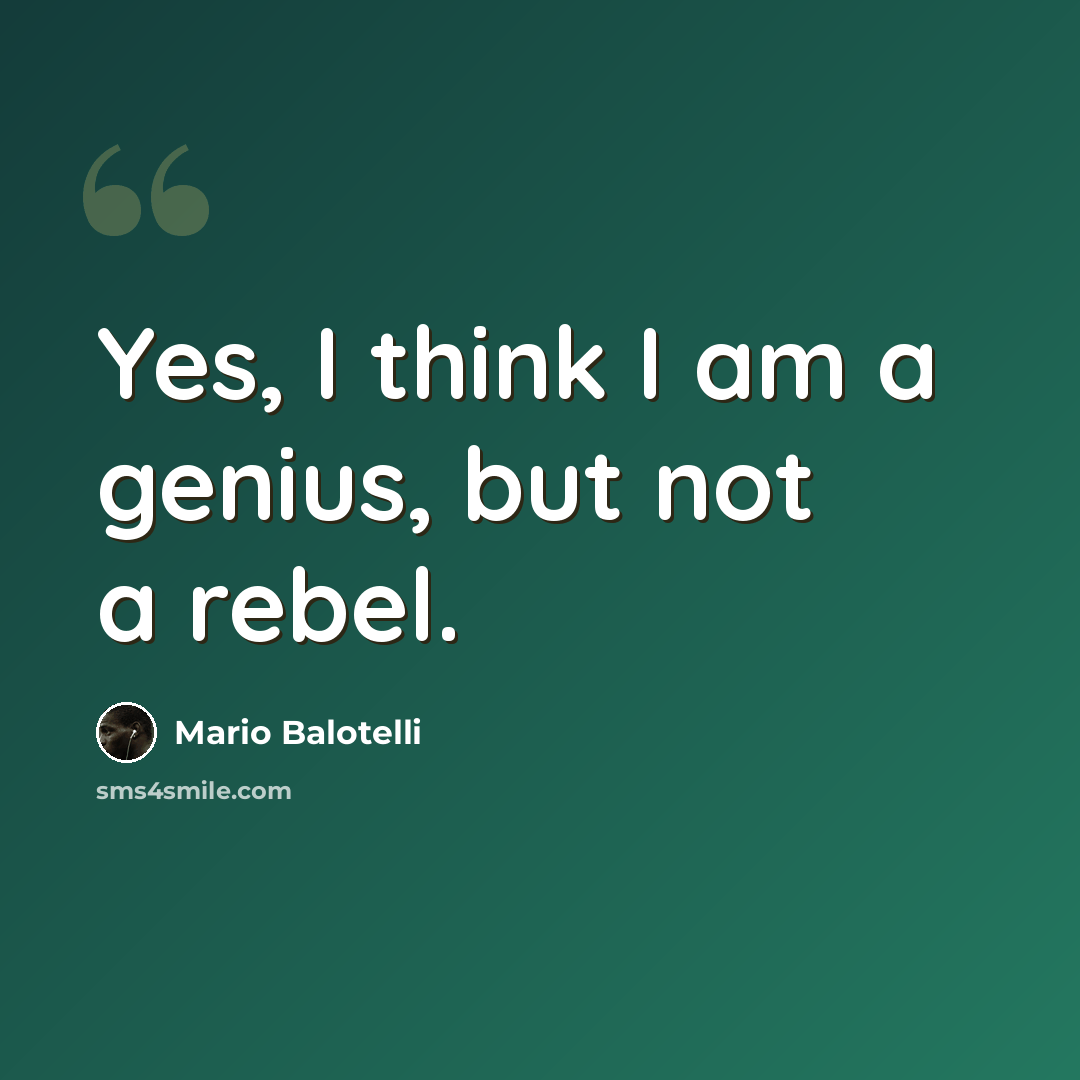 “Yes, I think I am a genius, but not a rebel.” quote by Mario Balotelli