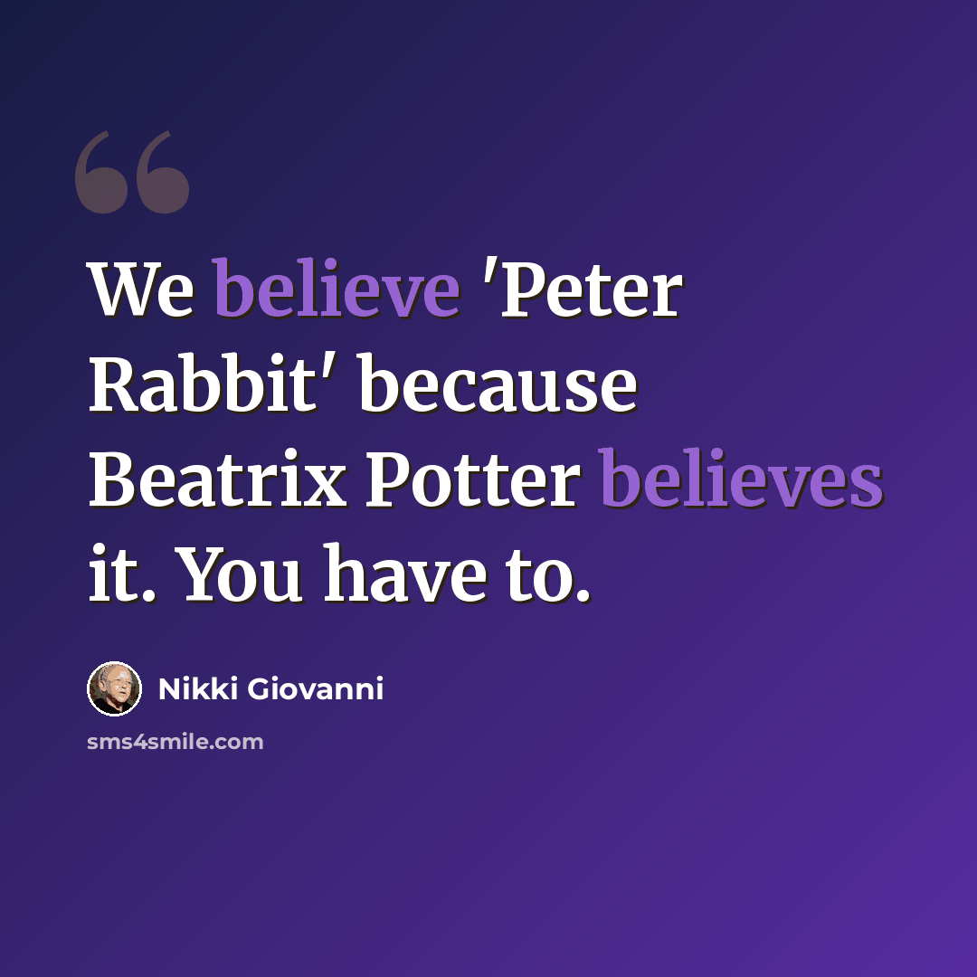 “We believe 'Peter Rabbit' because Beatrix Potter believes it. You have to.” quote by Nikki Giovanni