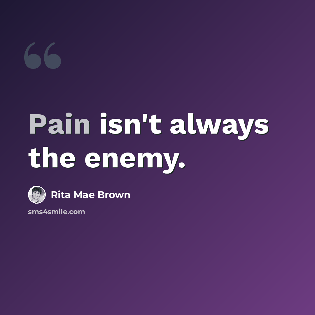 “Pain isn't always the enemy.” quote by Rita Mae Brown