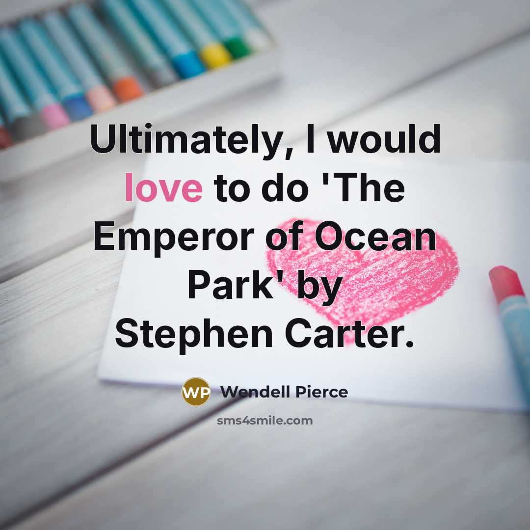 “Ultimately, I would love to do 'The Emperor of Ocean Park' by Stephen Carter.” quote by Wendell Pierce