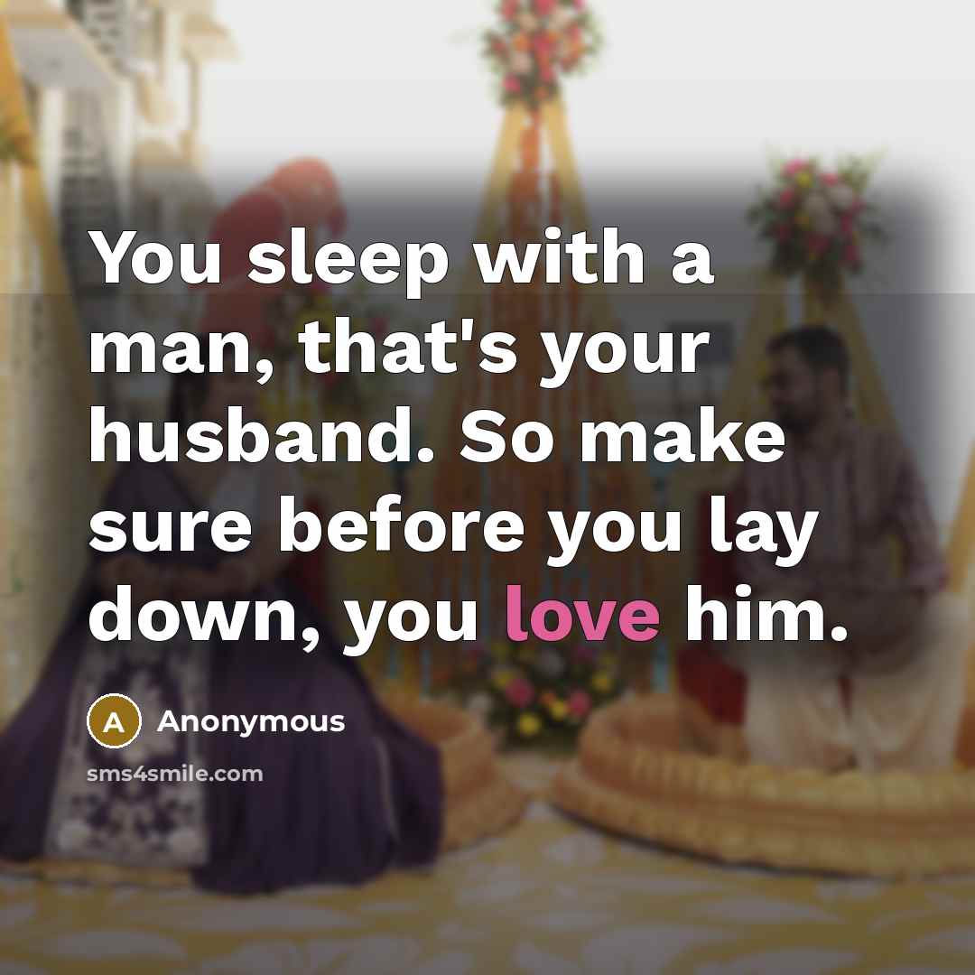 “You sleep with a man, that's your husband. So make sure before you lay down, you love him.” quote by Anonymous