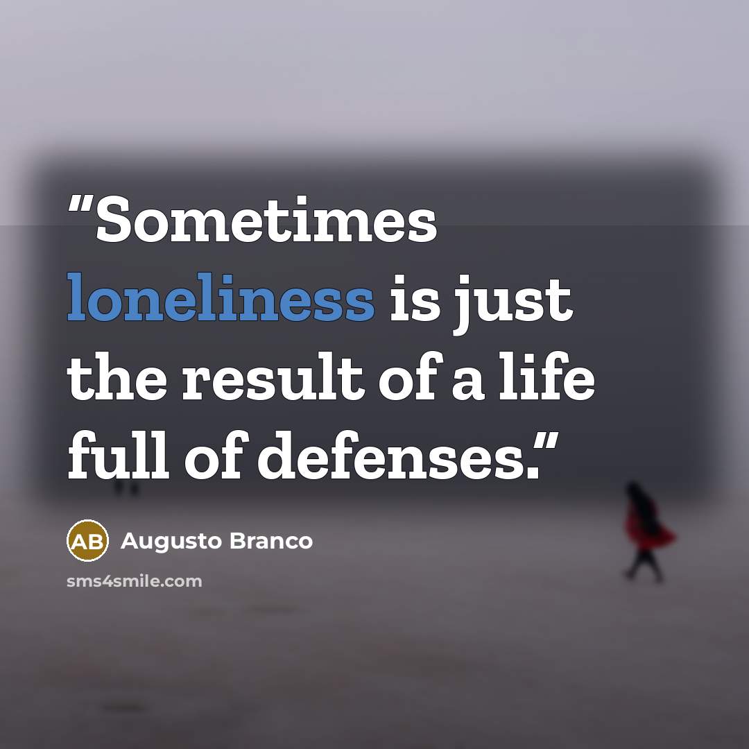 “Sometimes loneliness is just the result of a life full of defenses.” quote by Augusto Branco