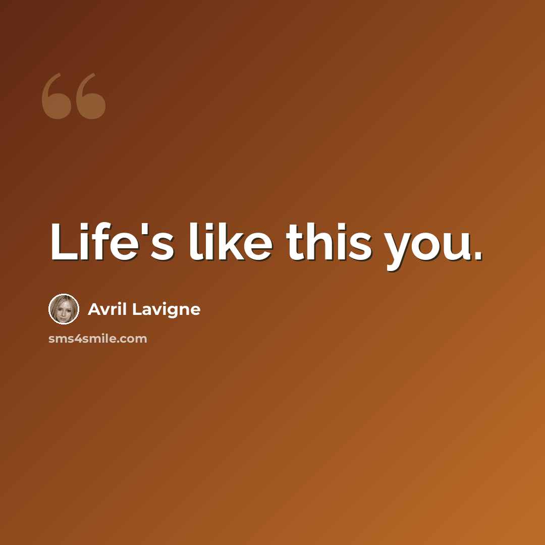“Life's like this you.” quote by Avril Lavigne