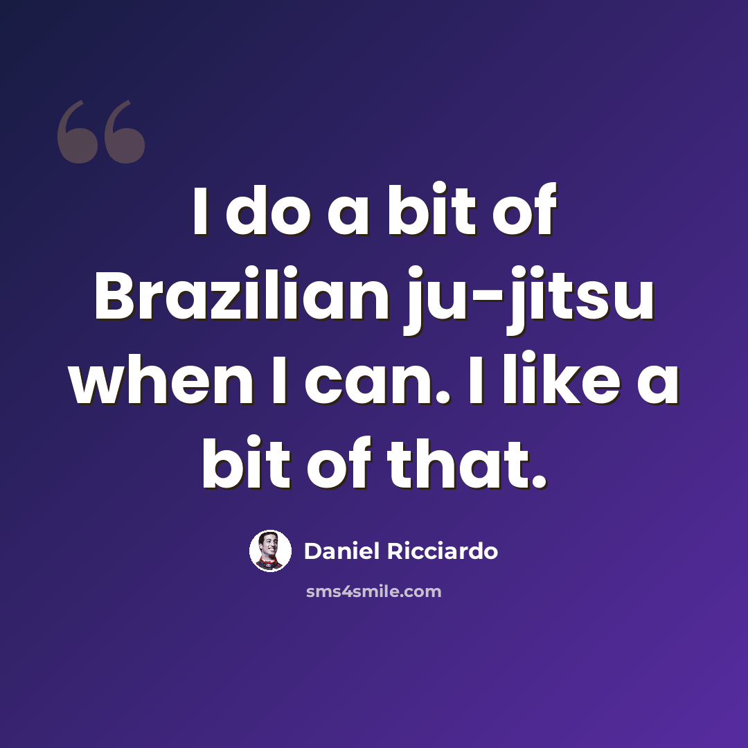 “I do a bit of Brazilian ju-jitsu when I can. I like a bit of that.” quote by Daniel Ricciardo