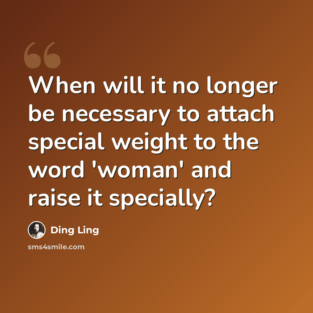 “When will it no longer be necessary to attach special weight to the word 'woman' and raise it specially?” quote by Ding Ling