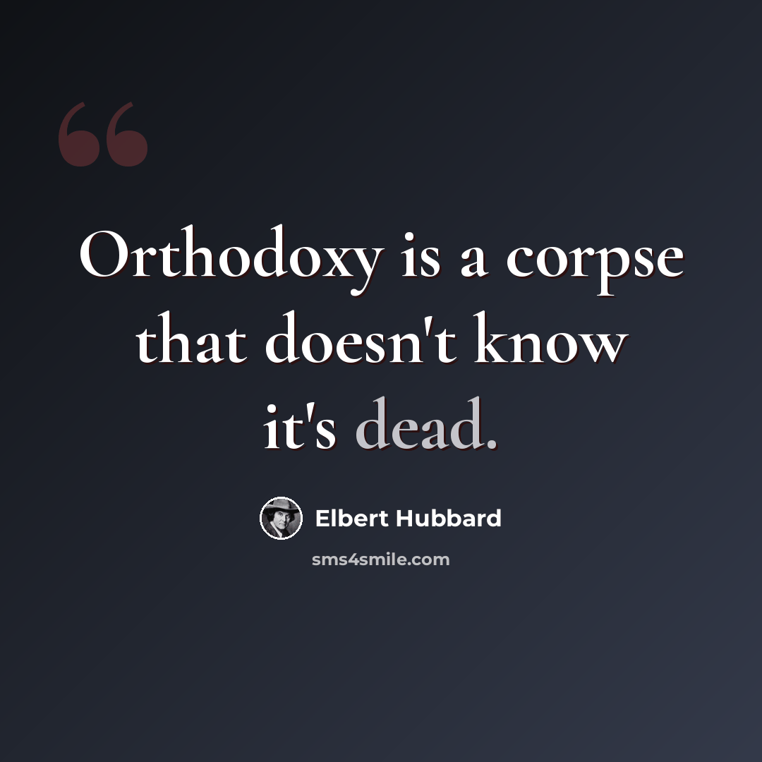 “Orthodoxy is a corpse that doesn't know it's dead.” quote by Elbert Hubbard