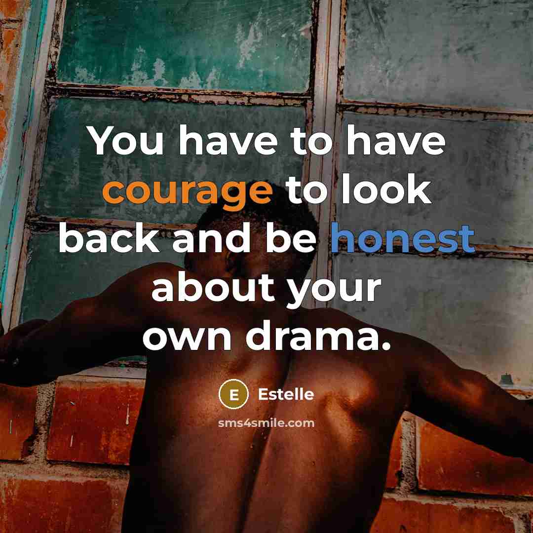 “You have to have courage to look back and be honest about your own drama.” quote by Estelle