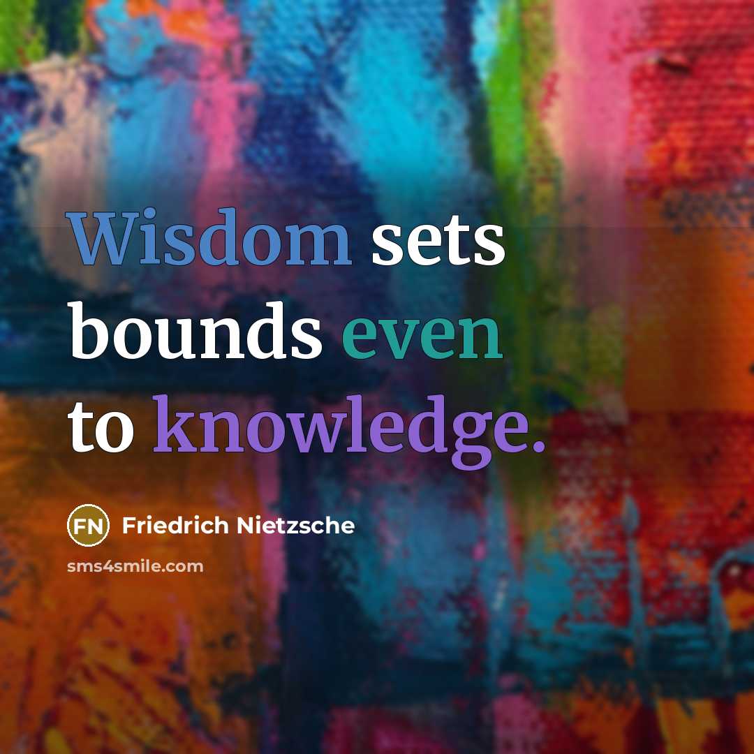 “Wisdom sets bounds even to knowledge.” quote by Friedrich Nietzsche