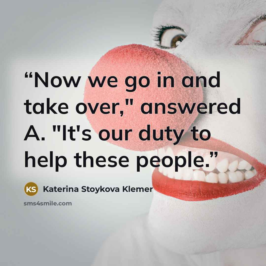 “Now we go in and take over," answered A. "It's our duty to help these people.” quote by Katerina Stoykova Klemer