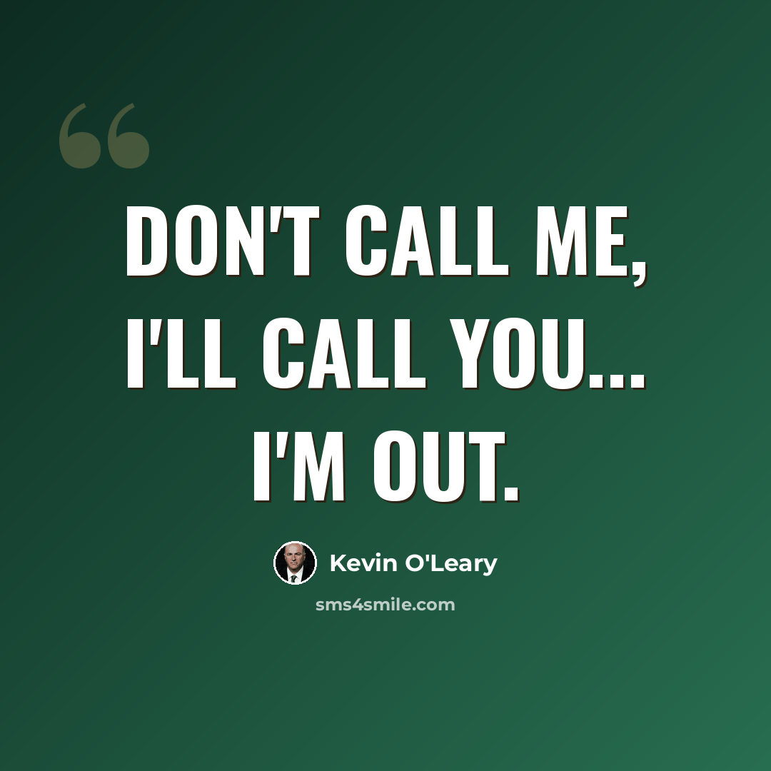 “Don't call me, I'll call you... I'm out.” quote by Kevin O'Leary
