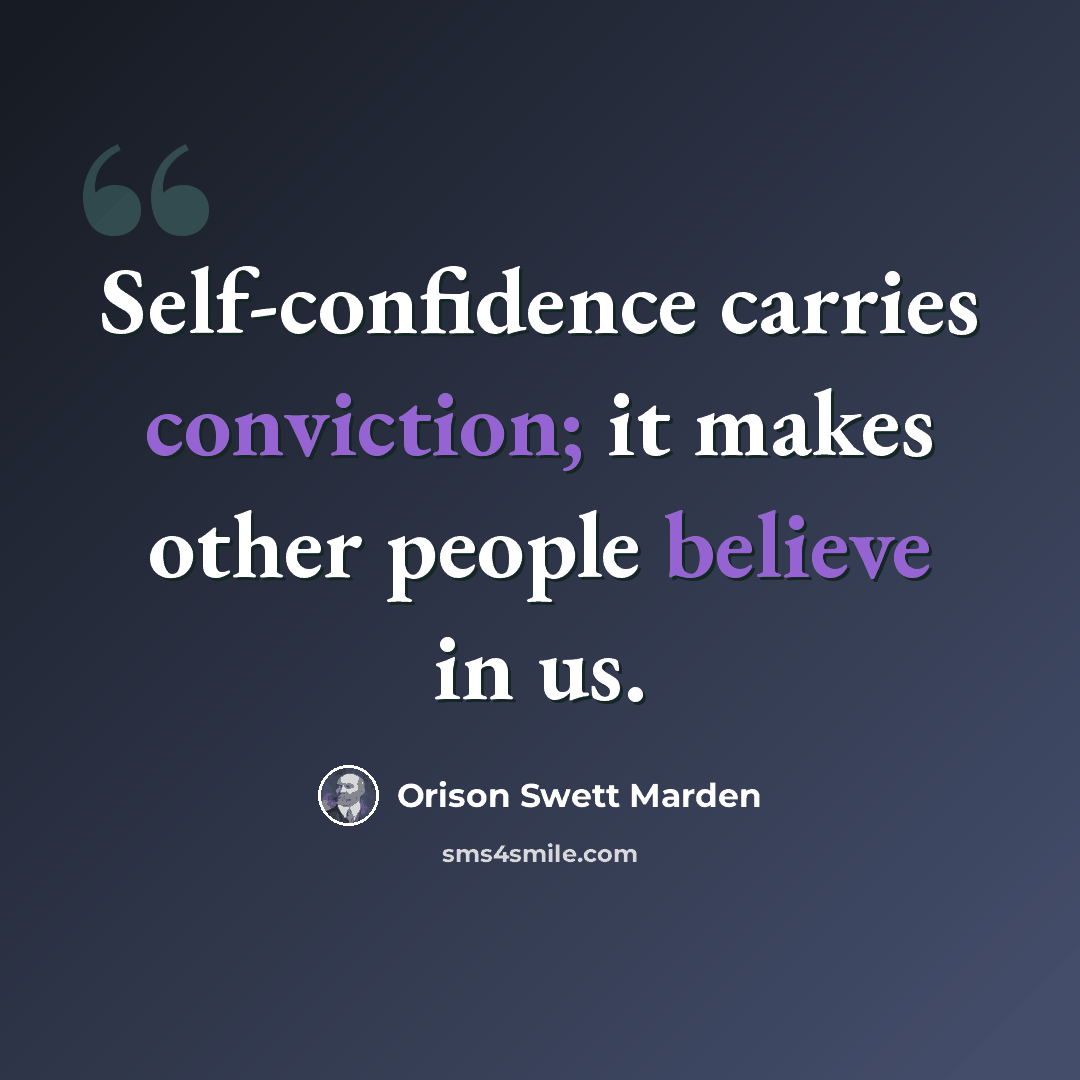 “Self-confidence carries conviction; it makes other people believe in us.” quote by Orison Swett Marden