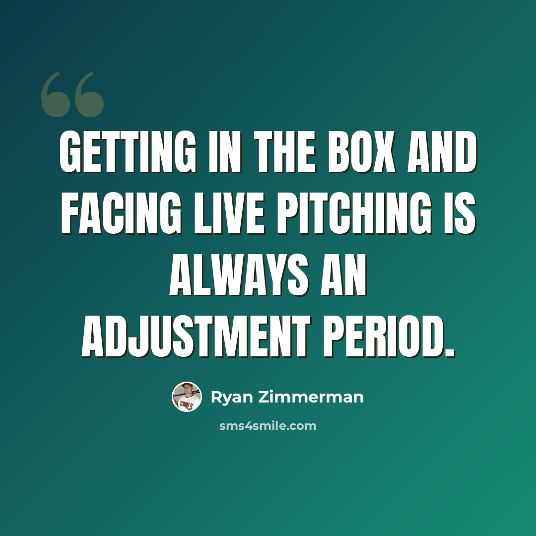 “Getting in the box and facing live pitching is always an adjustment period.” quote by Ryan Zimmerman