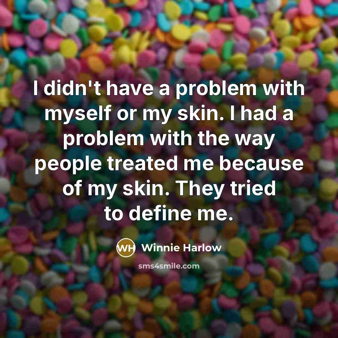 “I didn't have a problem with myself or my skin. I had a problem with the way people treated me because of my skin. They tried to define me.” quote by Winnie Harlow