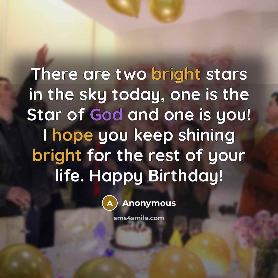 “There are two bright stars in the sky today, one is the Star of God and one is you! I hope you keep shining bright for the rest of your life. Happy Birthday!” quote by Anonymous