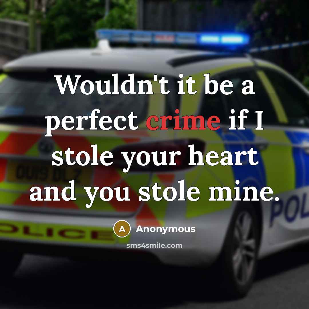 “Wouldn't it be a perfect crime if I stole your heart and you stole mine.” quote by Anonymous