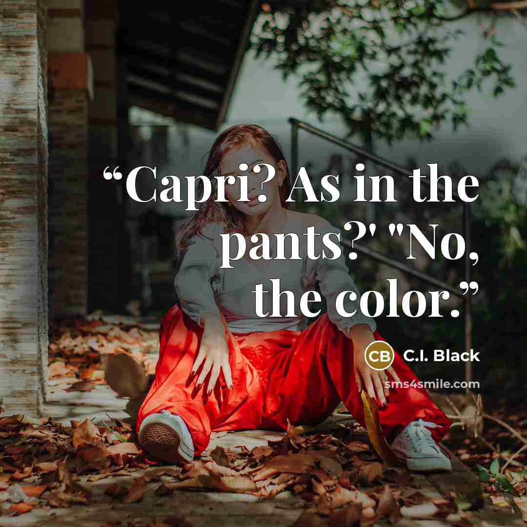 “Capri? As in the pants?' "No, the color.” quote by C.I. Black