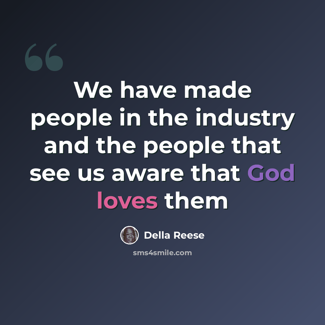 “We have made people in the industry and the people that see us aware that God loves them” quote by Della Reese