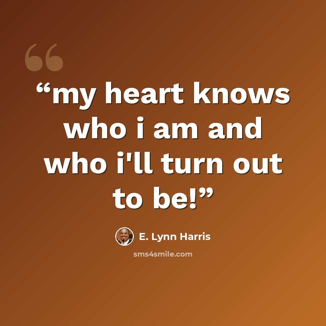 “my heart knows who i am and who i'll turn out to be!” quote by E. Lynn Harris