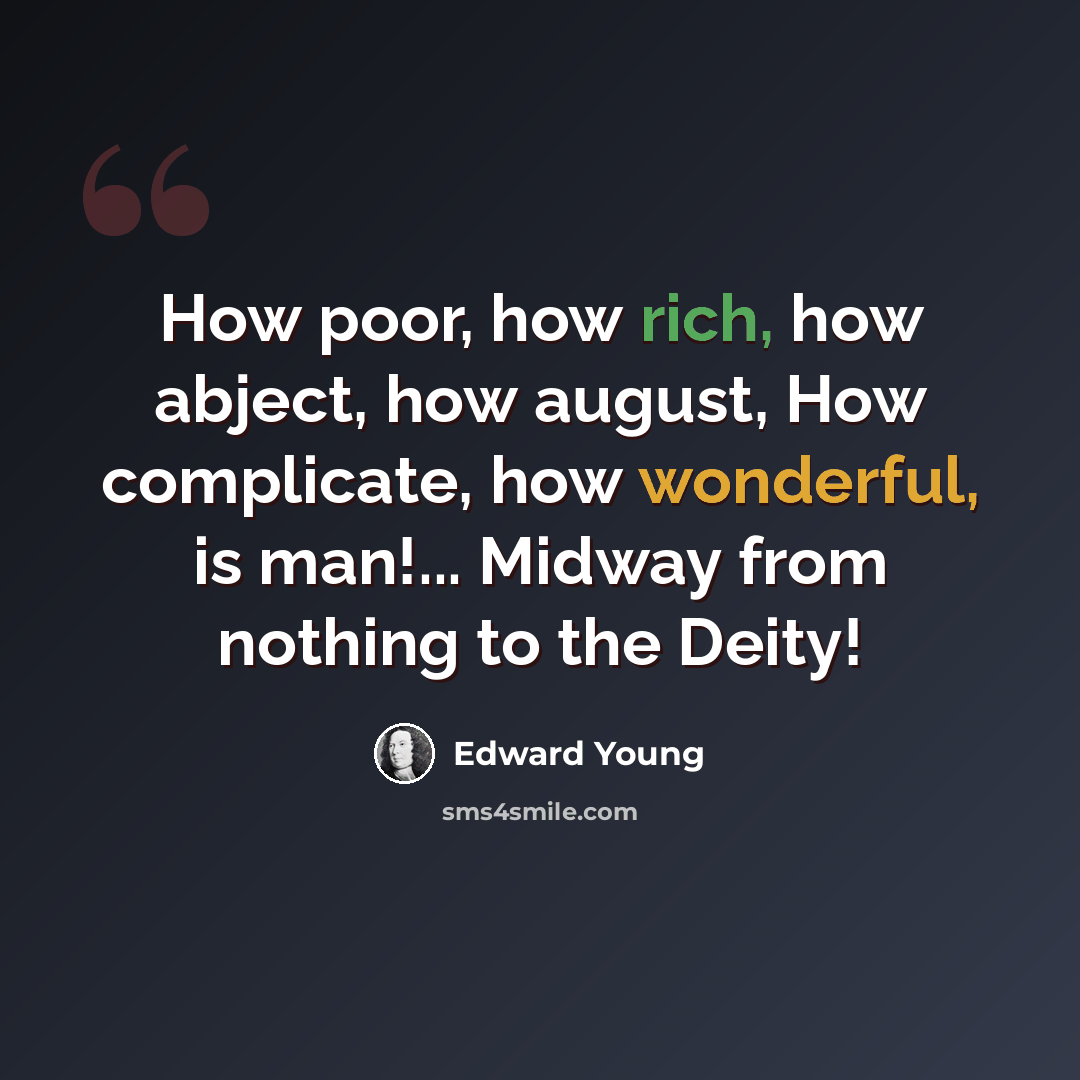 “How poor, how rich, how abject, how august, How complicate, how wonderful, is man!... Midway from nothing to the Deity!” quote by Edward Young