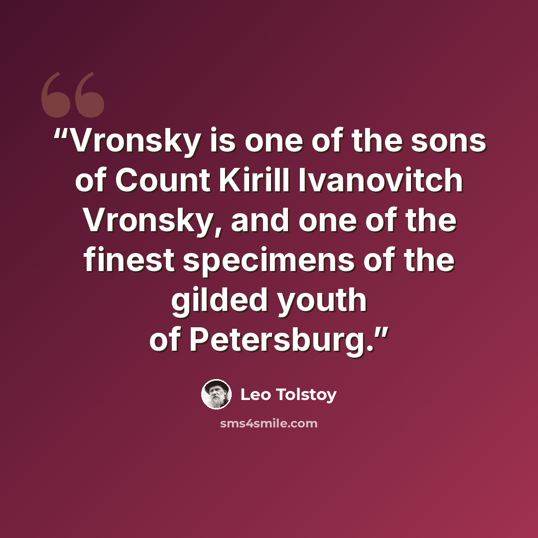 “Vronsky is one of the sons of Count Kirill Ivanovitch Vronsky, and one of the finest specimens of the gilded youth of Petersburg.” quote by Leo Tolstoy