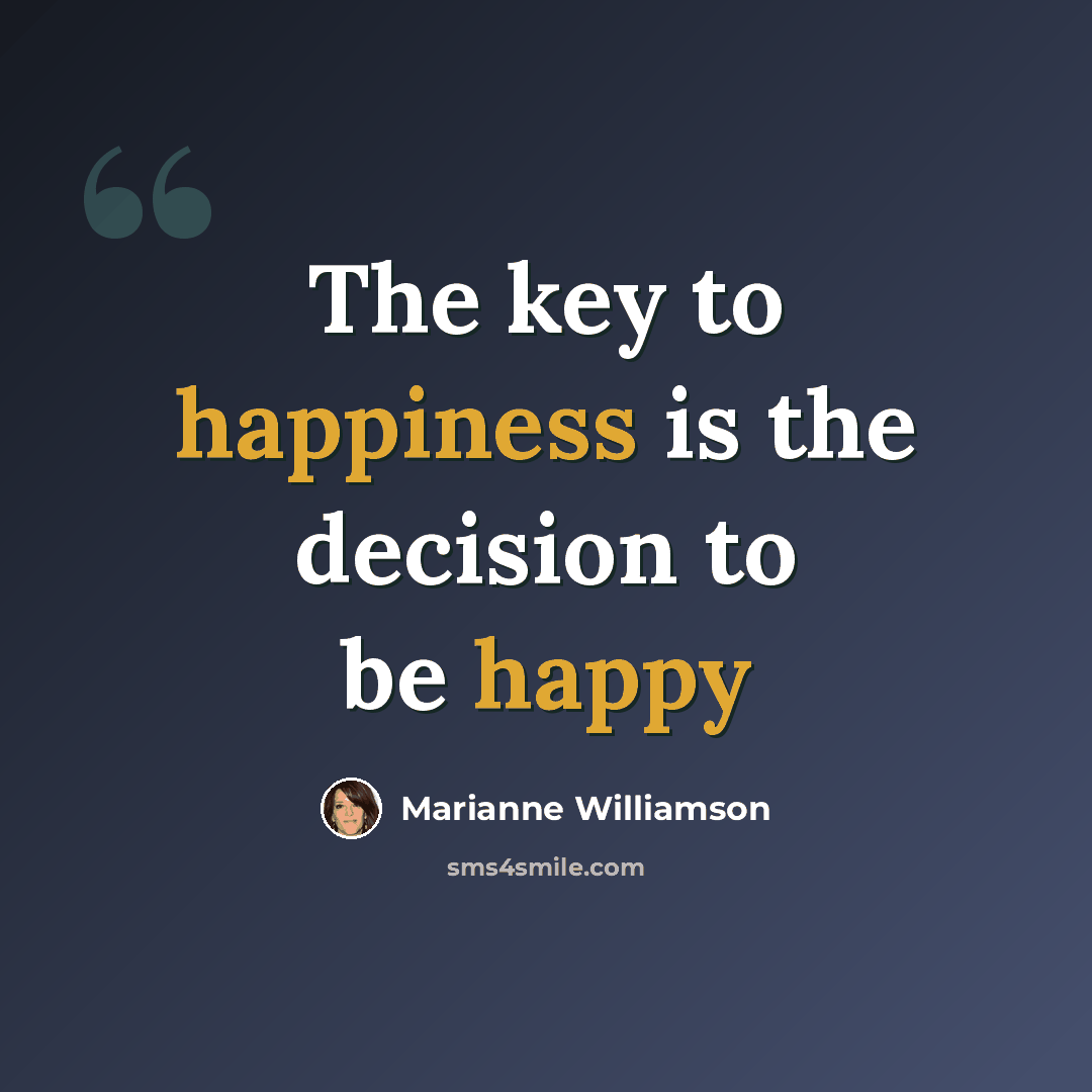 “The key to happiness is the decision to be happy” quote by Marianne Williamson