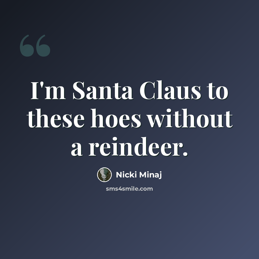 “I'm Santa Claus to these hoes without a reindeer.” quote by Nicki Minaj