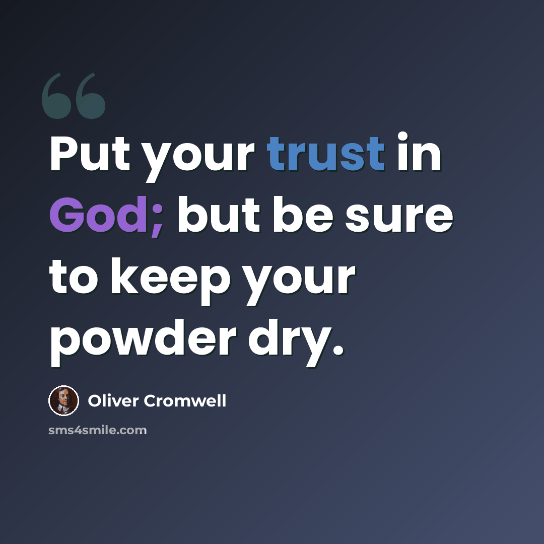 “Put your trust in God; but be sure to keep your powder dry.” quote by Oliver Cromwell